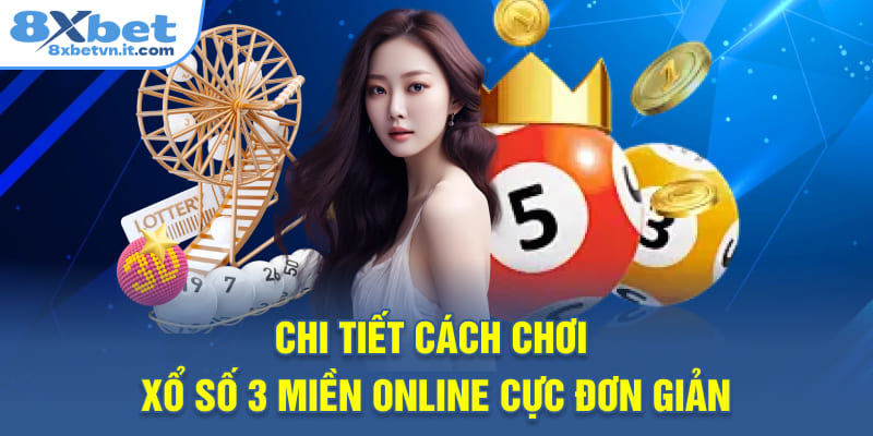 Chi tiết cách chơi xổ số 3 miền online cực đơn giản