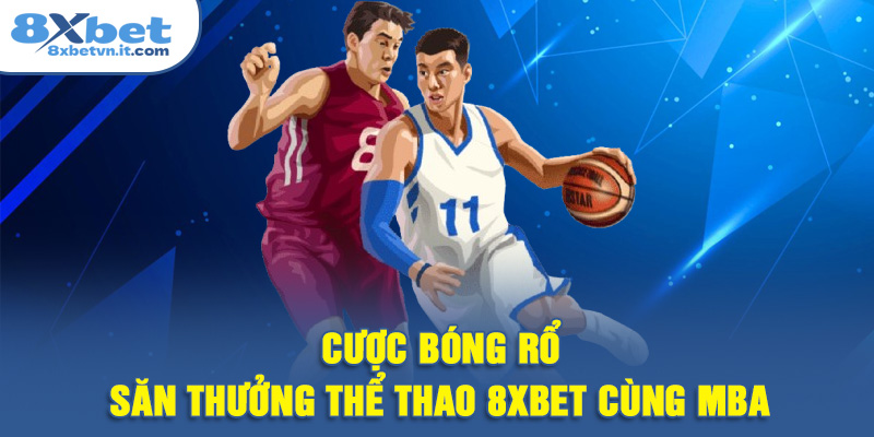 Cược bóng rổ - Săn thưởng thể thao 8XBET cùng MBA