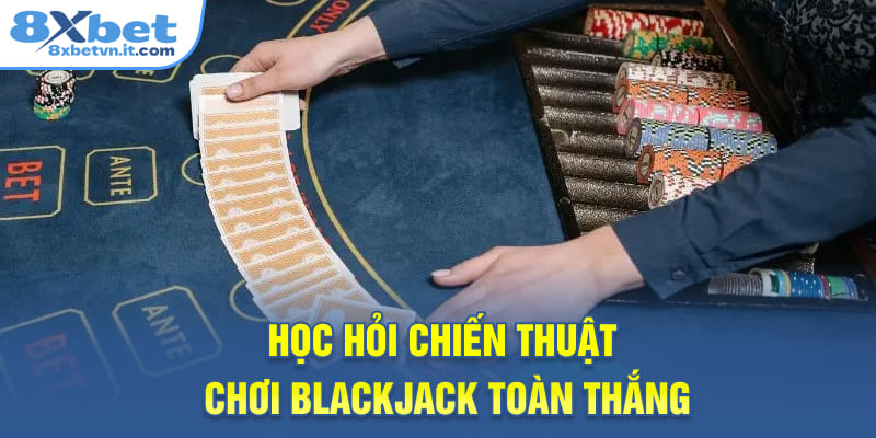 Học hỏi chiến thuật chơi Blackjack toàn thắng