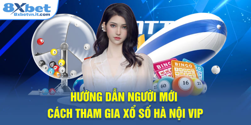 Hướng dẫn người mới cách tham gia xổ số Hà Nội VIP